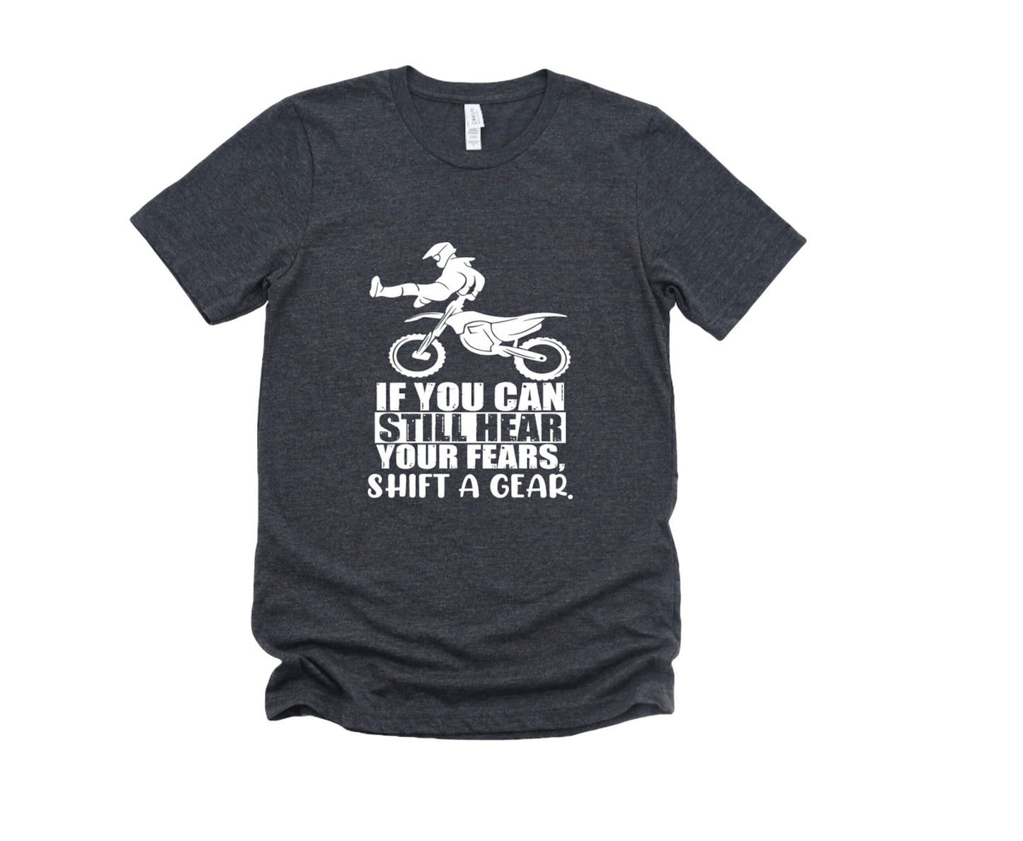 If You Can Still Hear Your Fears Shift a Gear Dirt Bike Graphic Tee