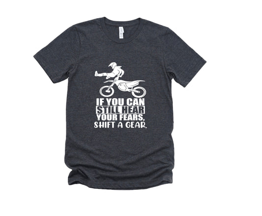If You Can Still Hear Your Fears Shift a Gear Dirt Bike Graphic Tee