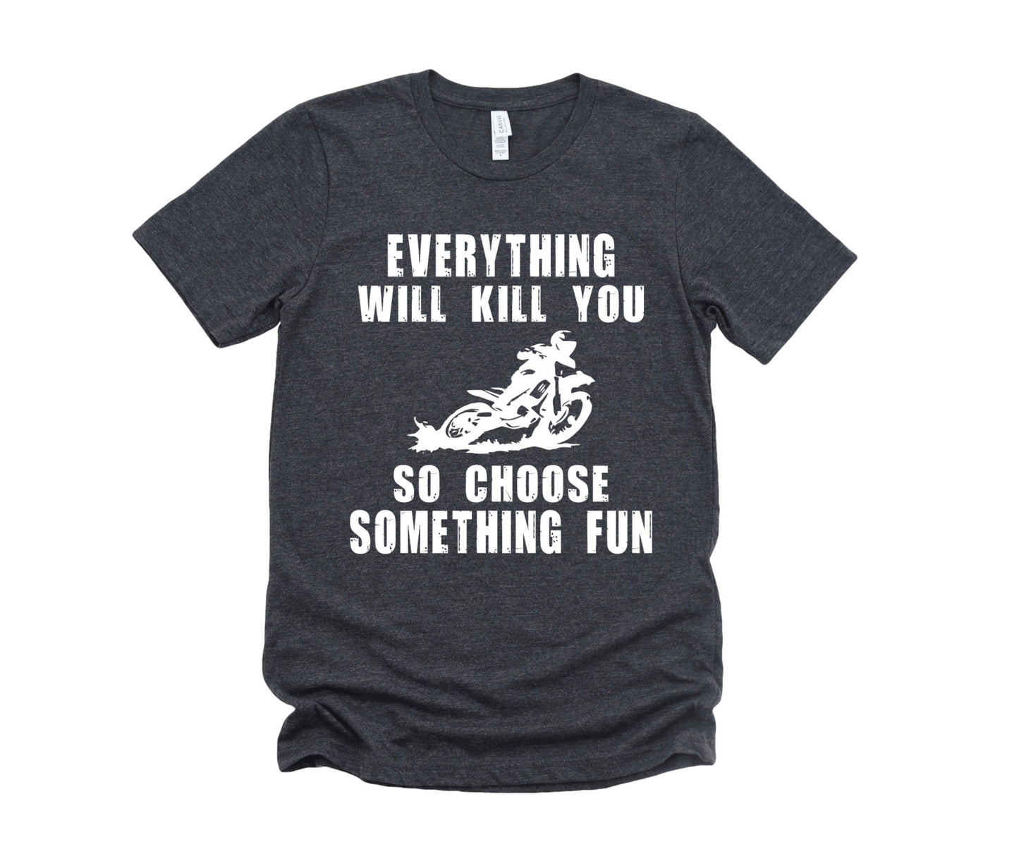 Everything Will Kill You So Choose Something Fun Graphic Tee