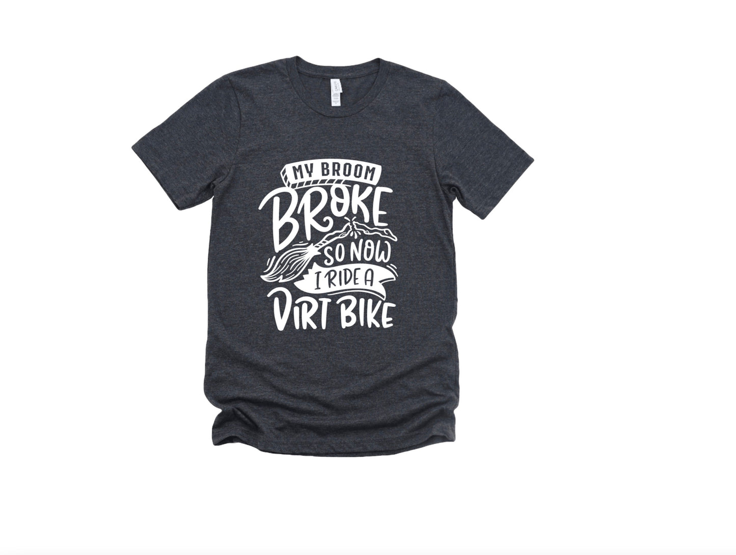 My Broom Broke So Now I Ride A Dirt Bike Graphic Tee