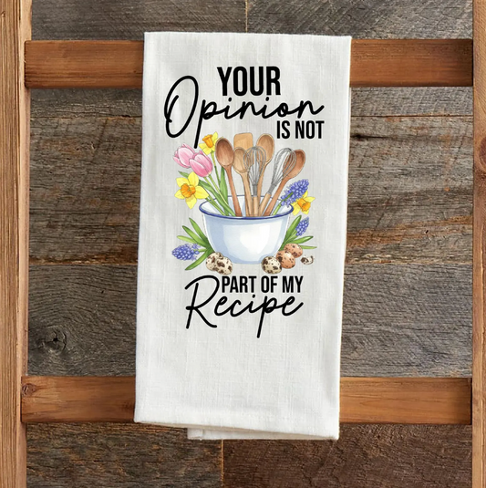 Your Opinion Is Not Part of My Recipe Tea Towel