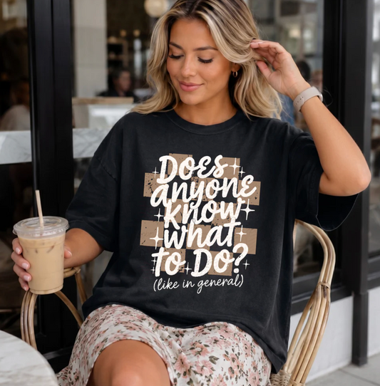 Does Anyone Know What to Do? Graphic Tee