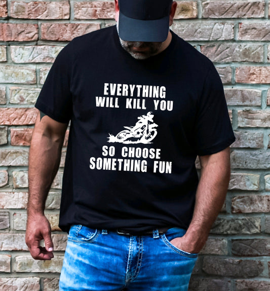 Everything Will Kill You So Choose Something Fun Graphic Tee
